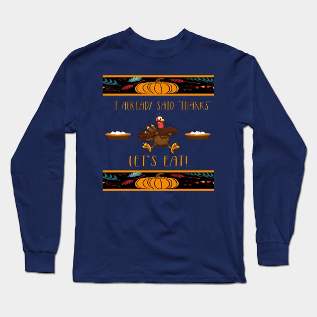 I Gave Thanks Already! Let's Eat! Ugly Thanksgiving Turkey Long Sleeve T-Shirt by taana2017